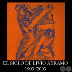 EL SIGLO DE LIVIO ABRAMO 1903 / 2003 - EXPOSICIN RETROSPECTIVA DE LIVIO ABRAMO