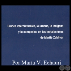 CRUCES INTERCULTURALES, LO URBANO, LO INDÍGENA Y LO CAMPESINO EN LAS INSTALACIONES DE MARITÉ ZALDÍVAR - Por MARÍA VICTORIA ECHAURI DE INSFRÁN - Marzo 2012