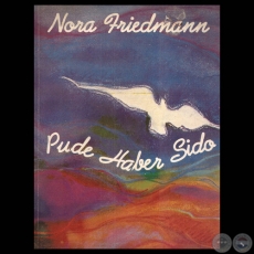 PUDE HABER SIDO - Poesía NORA FRIEDMANN - Tapa de ALBERTO MILTOS