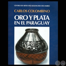 ORO Y PLATA EN PARAGUAY - CARLOS COLOMBINO - CENTRO DE ARTES VISUALES/MUSEO DEL BARRO - Año 1999