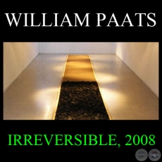 IRREVERSIBLE, 2008 - Instalacin de WILLIAM PAATS