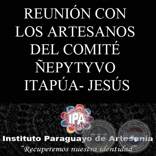 REUNIÓN CON LOS ARTESANOS DEL COMITÉ ÑEPYTYVO ITAPÚA- JESÚS