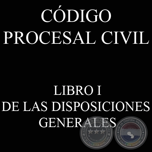 CÓDIGO PROCESAL CIVIL - LIBRO I - DE LAS DISPOSICIONES GENERALES
