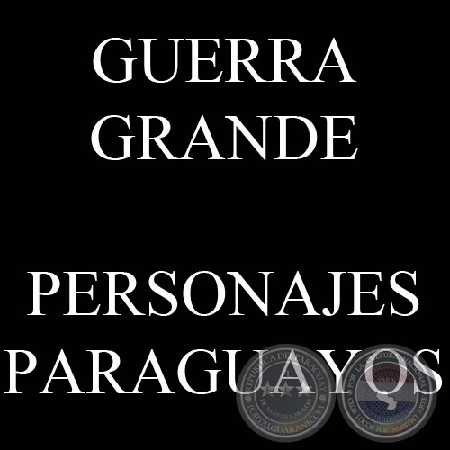GUERRA GRANDE, PERSONAJES PARAGUAYOS (Colecciones de JAVIER YUBI)