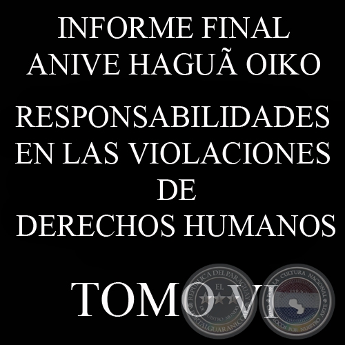 RESPONSABILIDADES EN LAS VIOLACIONES DE DERECHOS HUMANOS - INFORME FINAL - TOMO 6 - COMISIÓN DE VERDAD Y JUSTICIA, PARAGUAY