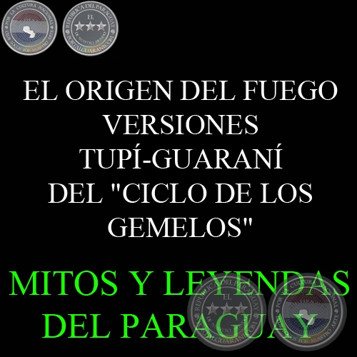 EL ORIGEN DEL FUEGO - VERSIONES TUPÍ-GUARANÍ DEL CICLO DE LOS GEMELOS - Texto: PIERRE CLASTRES 