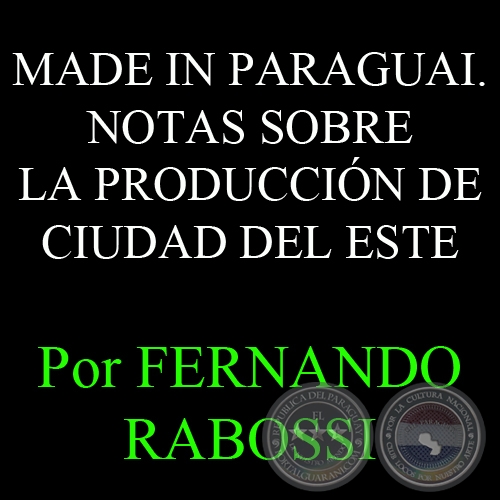 MADE IN PARAGUAI. NOTAS SOBRE LA PRODUCCIÓN DE CIUDAD DEL ESTE - Por FERNANDO RABOSSI 