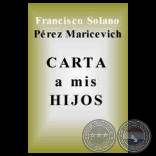 CARTA ANTICIPADA A LOS HIJOS SOBRE FRANCISCO SOLANO LÓPEZ (Ensayo de FRANCISCO PÉREZ-MARICEVICH)