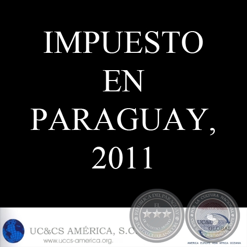 IMPUESTO EN PARAGUAY 2011 - UC&CS AMÉRICA, S.C.