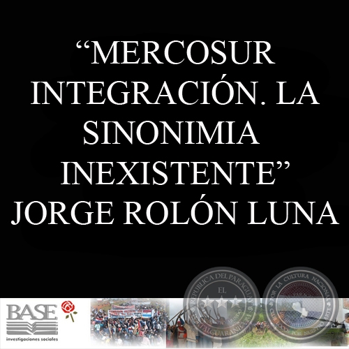 MERCOSUR-INTEGRACIÓN. LA SINONIMIA INEXISTENTE - JORGE ROLÓN LUNA