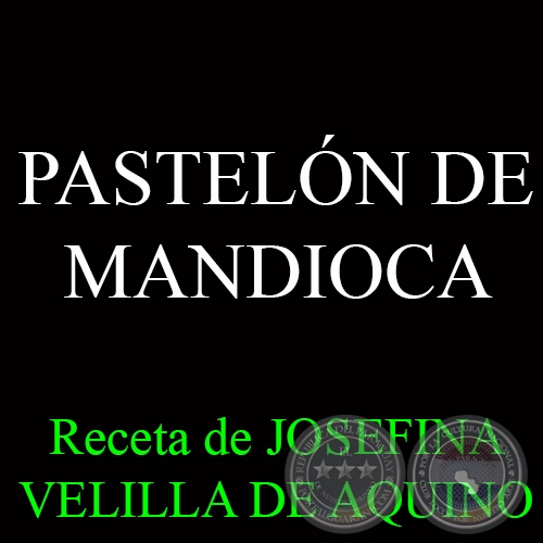 PASTELÓN DE MANDIOCA - Receta de JOSEFINA VELILLA DE AQUINO