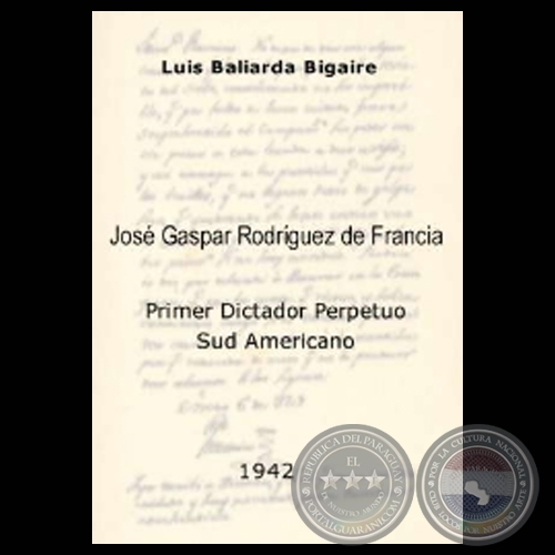 EL DICTADOR DEL PARAGUAY - JOSÉ GASPAR DE FRANCIA (Autor: LUIS BALIARDA BIGAIRE)