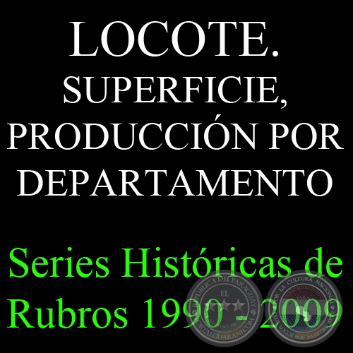 LOCOTE. SUPERFICIE, PRODUCCIÓN POR DEPARTAMENTO 1990 - 2009