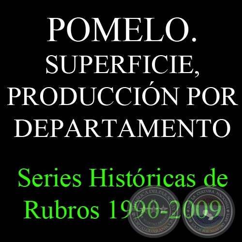 POMELO. SUPERFICIE, PRODUCCIÓN POR DEPARTAMENTO 1990 - 2009