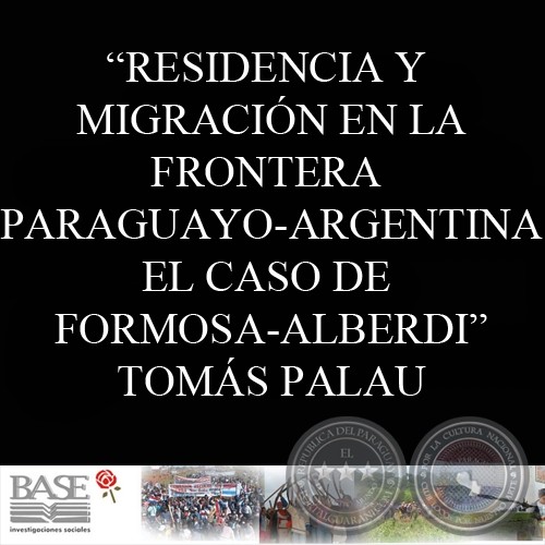 RESIDENCIA Y MIGRACIÓN EN LA FRONTERA PARAGUAYO-ARGENTINA: EL CASO DE FORMOSA-ALBERDI - TOMÁS PALAU VILADESAU