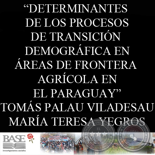 DETERMINANTES DE LOS PROCESOS DE TRANSICIÓN DEMOGRÁFICA EN ÁREAS DE FRONTERA AGRÍCOLA EN EL PARAGUAY - TOMÁS PALAU VILADESAU y MARÍA TERESA YEGROS