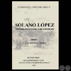 SOLANO LPEZ  SOLDADO DE LA GLORIA Y DEL INFORTUNIO (Ensayos de ARTURO BRAY)
