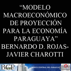 MODELO MACROECONOMICO DE PROYECCIN PARA LA ECONOMA PARAGUAYA (BERNARDO D. ROJAS - JAVIER CHAROTTI)