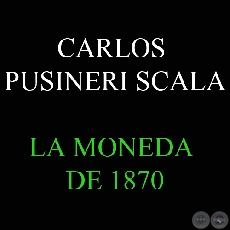 LA MONEDA DE 1870 (Por CARLOS ALBERTO PUSINERI SCALA)
