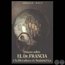 ENSAYO SOBRE EL DR. FRANCIA Y LA DICTADURA EN SUDEMRICA (Obra de CECILIO BEZ)