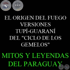 EL ORIGEN DEL FUEGO - VERSIONES TUP-GUARAN DEL CICLO DE LOS GEMELOS - Texto: PIERRE CLASTRES 