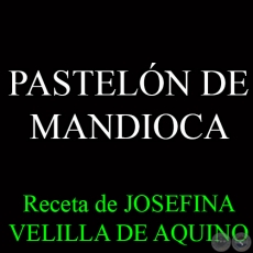 PASTELÓN DE MANDIOCA - Receta de JOSEFINA VELILLA DE AQUINO