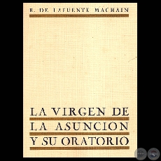 LA VIRGEN DE LA ASUNCIÓN Y SU ORATORIO (R. DE LAFUENTE MACHAIN)