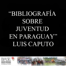 BIBLIOGRAFÍA SOBRE JUVENTUD EN PARAGUAY. SURGIMIENTO Y DESARROLLO DESDE LOS OCHENTA - LUIS CAPUTO