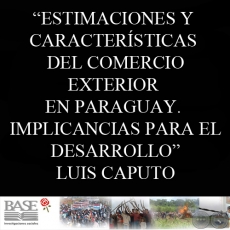 ESTIMACIONES Y CARACTERÍSTICAS DEL COMERCIO EXTERIOR EN PARAGUAY - LUIS CAPUTO
