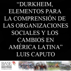 DURKHEIM, ALGUNOS ELEMENTOS PARA LA COMPRENSIN DE LAS ORGANIZACIONES SOCIALES Y LOS CAMBIOS EN AMRICA LATINA (LUIS CAPUTO)