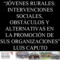 JÓVENES RURALES: INTERVENCIONES SOCIALES, OBSTÁCULOS Y ALTERNATIVAS EN LA PROMOCIÓN DE SUS ORGANIZACIONES - LUIS CAPUTO