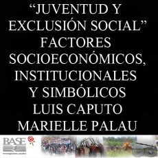 JUVENTUD Y EXCLUSIÓN SOCIAL - FACTORES SOCIOECONÓMICOS, INSTITUCIONALES Y SIMBÓLICOS - LUIS CAPUTO y MARIELLE PALAU