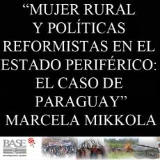 MUJER RURAL Y POLÍTICAS REFORMISTAS EN EL ESTADO PERIFÉRICO: EL CASO DE PARAGUAY - MARCELA MIKKOLA