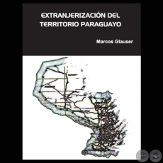 EXTRANJERIZACIÓN DEL TERRITORIO PARAGUAYO (MARCOS GLAUSER)