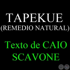 TAPEKUE (REMEDIO NATURAL) - Texto de CAIO SCAVONE
