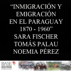 INMIGRACIN Y EMIGRACIN EN EL PARAGUAY 1870 - 1960 (SARA FISCHER, TOMS PALAU y NOEMIA PREZ)