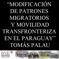MODIFICACIÓN DE PATRONES MIGRATORIOS Y MOVILIDAD TRANSFRONTERIZA EN EL PARAGUAY - TOMÁS PALAU VILADESAU