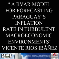 A BVAR MODEL FOR FORECASTING PARAGUAYS INFLATION RATE IN TURBULENT MACROECONOMIC ENVIRONMENTS - VICENTE RIOS IBEZ