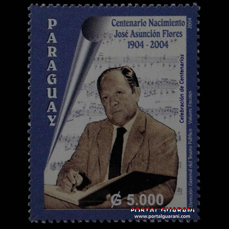 CENTENARIO DEL NACIMIENTO DE JOSÉ ASUNCIÓN FLORES 1904 2004, CREADOR DE LA GUARANIA - (AÑO 2004 - SERIE 175)