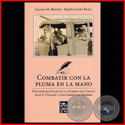 COMBATIR CON LA PLUMA EN LA MANO. DOS INTELECTUALES EN LA GUERRA DEL CHACO: